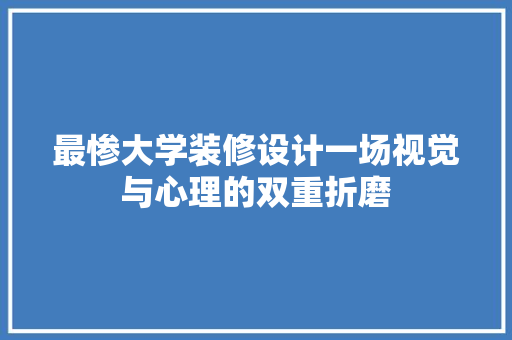最惨大学装修设计一场视觉与心理的双重折磨