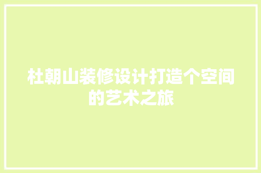 杜朝山装修设计打造个空间的艺术之旅