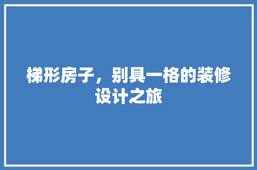 梯形房子，别具一格的装修设计之旅