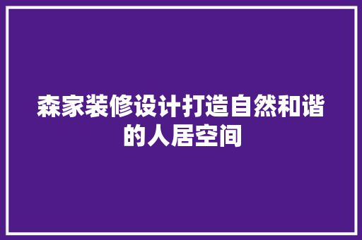 森家装修设计打造自然和谐的人居空间