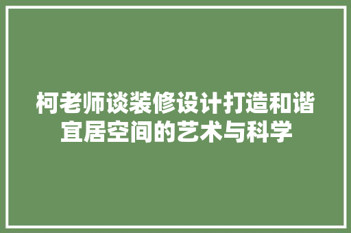 柯老师谈装修设计打造和谐宜居空间的艺术与科学
