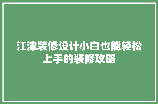 江津装修设计小白也能轻松上手的装修攻略