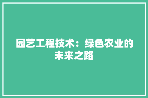 园艺工程技术：绿色农业的未来之路 现代风格装饰