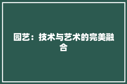园艺：技术与艺术的完美融合 现代风格装饰