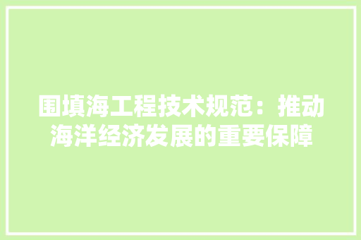 围填海工程技术规范：推动海洋经济发展的重要保障 现代风格装饰