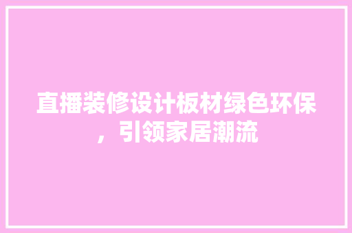 直播装修设计板材绿色环保，引领家居潮流
