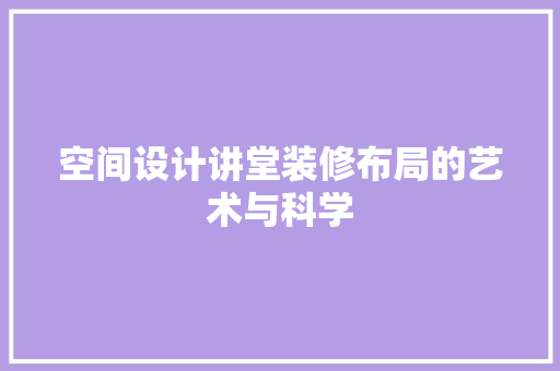 空间设计讲堂装修布局的艺术与科学