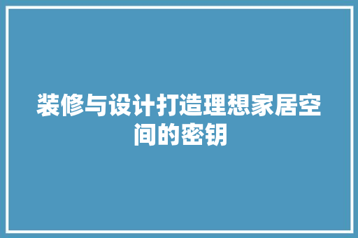 装修与设计打造理想家居空间的密钥