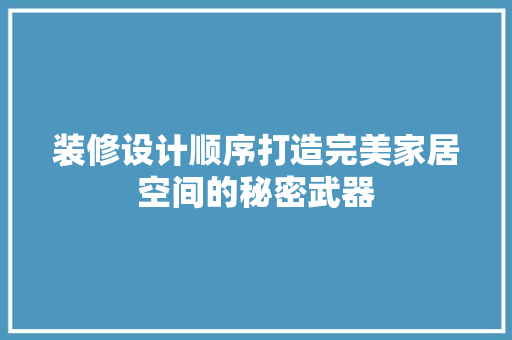 装修设计顺序打造完美家居空间的秘密武器