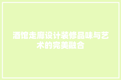 酒馆走廊设计装修品味与艺术的完美融合