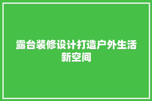 露台装修设计打造户外生活新空间