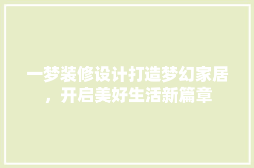 一梦装修设计打造梦幻家居，开启美好生活新篇章