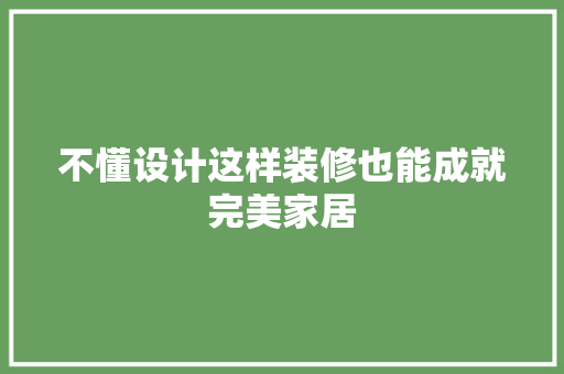 不懂设计这样装修也能成就完美家居