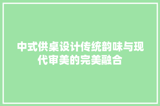 中式供桌设计传统韵味与现代审美的完美融合