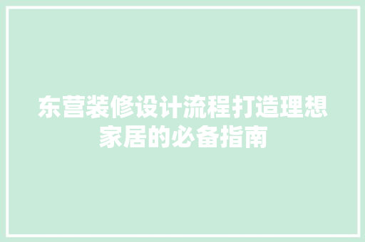 东营装修设计流程打造理想家居的必备指南
