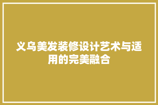 义乌美发装修设计艺术与适用的完美融合