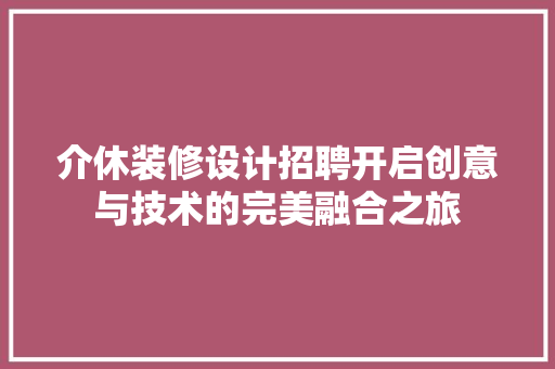 介休装修设计招聘开启创意与技术的完美融合之旅