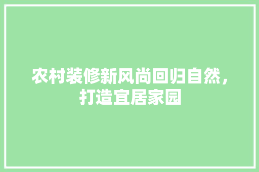 农村装修新风尚回归自然，打造宜居家园