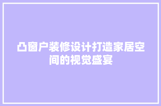 凸窗户装修设计打造家居空间的视觉盛宴
