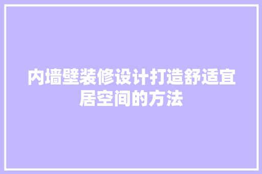 内墙壁装修设计打造舒适宜居空间的方法