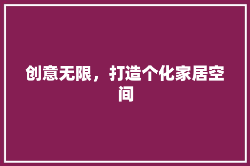 创意无限，打造个化家居空间