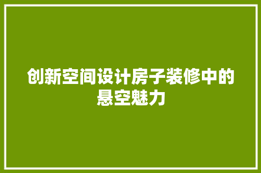 创新空间设计房子装修中的悬空魅力