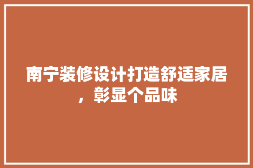 南宁装修设计打造舒适家居，彰显个品味