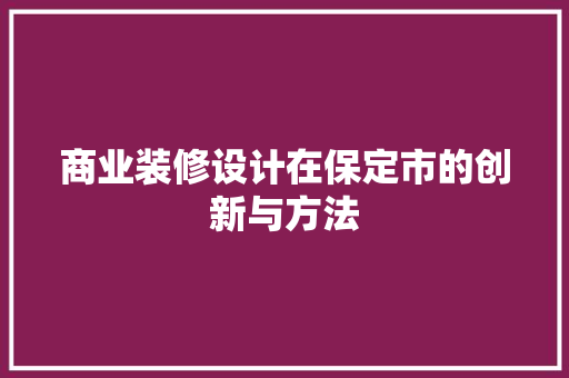 商业装修设计在保定市的创新与方法