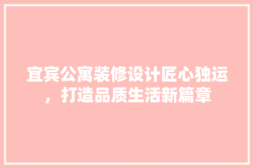 宜宾公寓装修设计匠心独运，打造品质生活新篇章