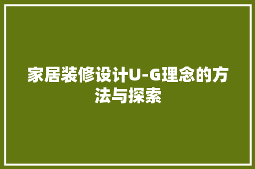 家居装修设计U-G理念的方法与探索