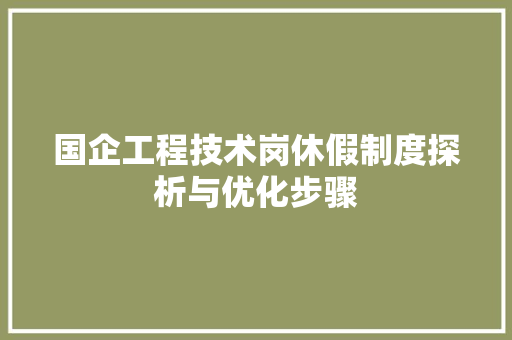 国企工程技术岗休假制度探析与优化步骤