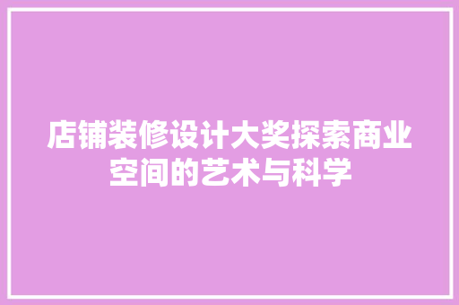店铺装修设计大奖探索商业空间的艺术与科学