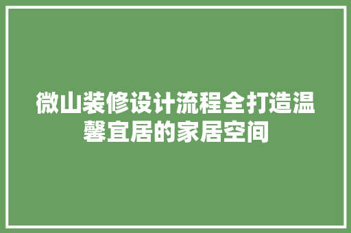 微山装修设计流程全打造温馨宜居的家居空间