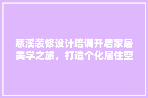 慈溪装修设计培训开启家居美学之旅，打造个化居住空间