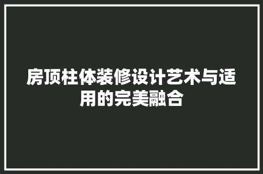 房顶柱体装修设计艺术与适用的完美融合