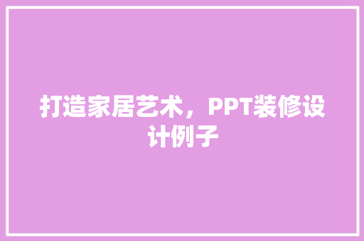 打造家居艺术，PPT装修设计例子