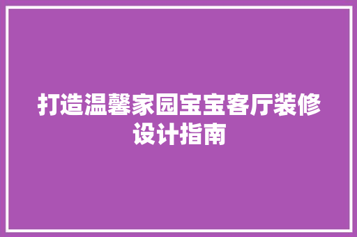 打造温馨家园宝宝客厅装修设计指南