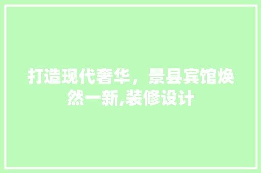 打造现代奢华，景县宾馆焕然一新,装修设计
