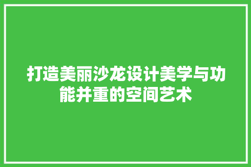打造美丽沙龙设计美学与功能并重的空间艺术