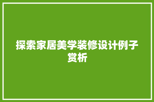 探索家居美学装修设计例子赏析