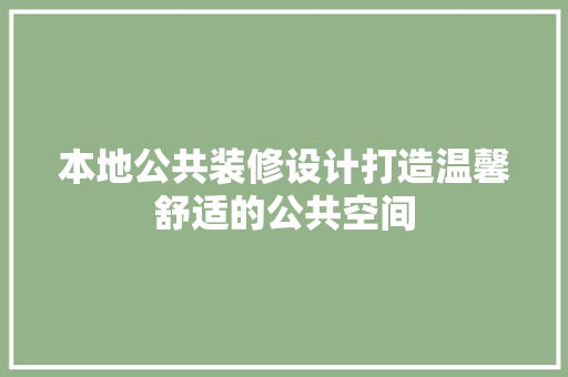 本地公共装修设计打造温馨舒适的公共空间