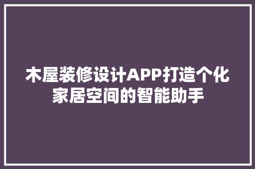 木屋装修设计APP打造个化家居空间的智能助手
