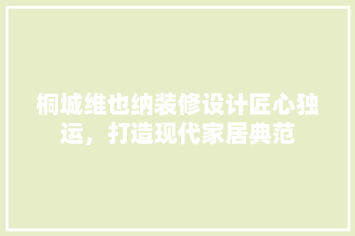 桐城维也纳装修设计匠心独运，打造现代家居典范