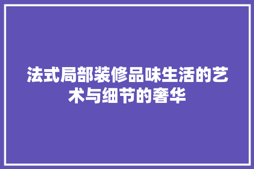 法式局部装修品味生活的艺术与细节的奢华