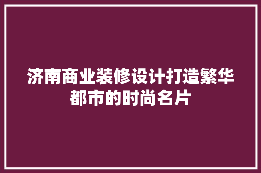 济南商业装修设计打造繁华都市的时尚名片
