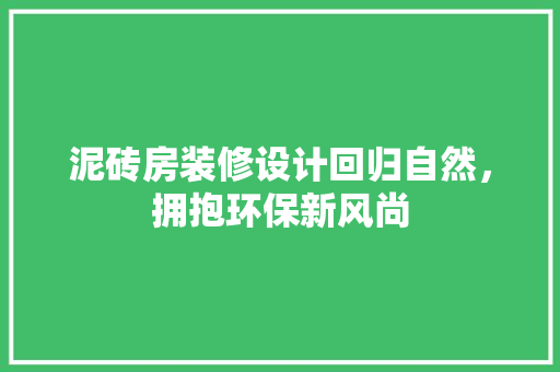 泥砖房装修设计回归自然，拥抱环保新风尚
