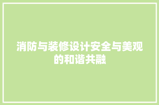 消防与装修设计安全与美观的和谐共融
