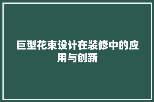 巨型花束设计在装修中的应用与创新