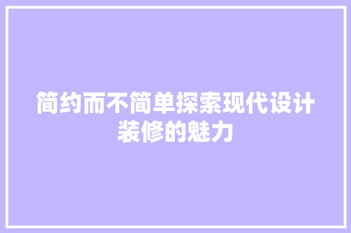 简约而不简单探索现代设计装修的魅力