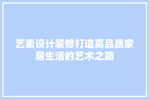 艺素设计装修打造高品质家居生活的艺术之路